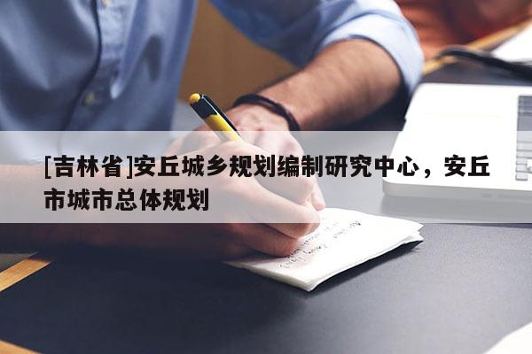 [吉林省]安丘城鄉(xiāng)規(guī)劃編制研究中心，安丘市城市總體規(guī)劃