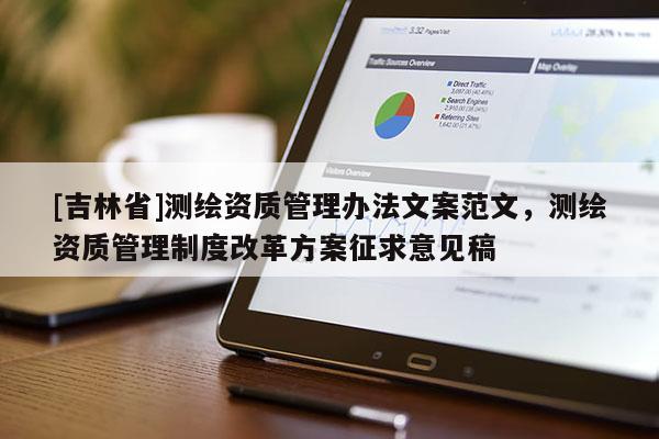 [吉林省]測(cè)繪資質(zhì)管理辦法文案范文，測(cè)繪資質(zhì)管理制度改革方案征求意見稿