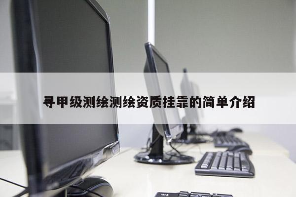 尋甲級測繪測繪資質(zhì)掛靠的簡單介紹